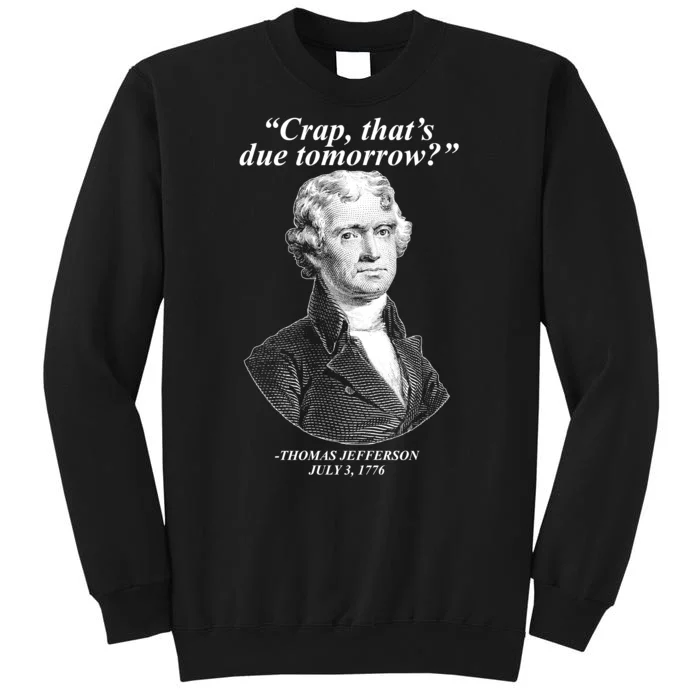 Thomas Jefferson Crap That's Due Tomorrow Tall Sweatshirt