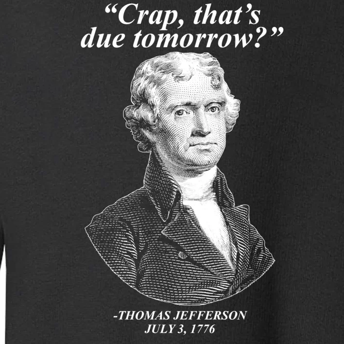 Thomas Jefferson Crap That's Due Tomorrow Toddler Sweatshirt