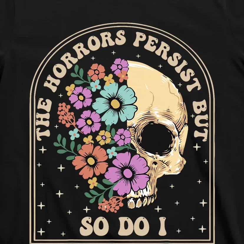 The Horrors Persist But So Do I T-Shirt