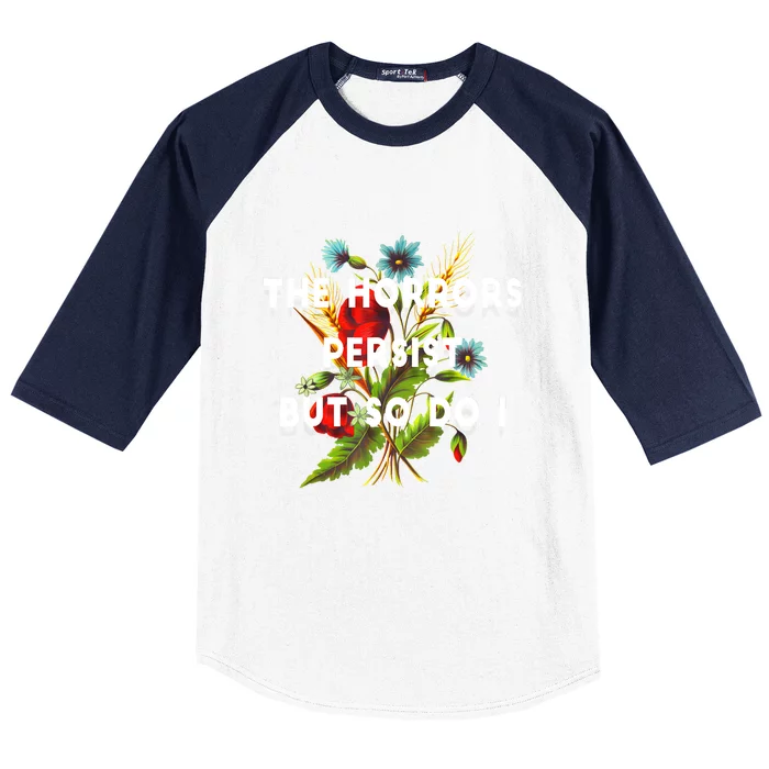 The Horrors Persist But So Do I Humor Funny Flower Design Baseball Sleeve Shirt