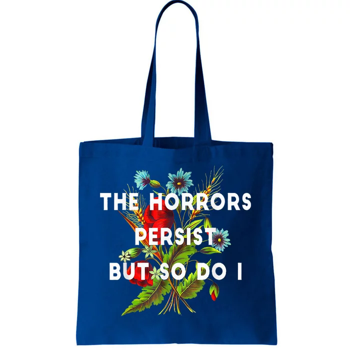 The Horrors Pe.Rsist But So Do I Humor Funny Fl.Ower Tote Bag