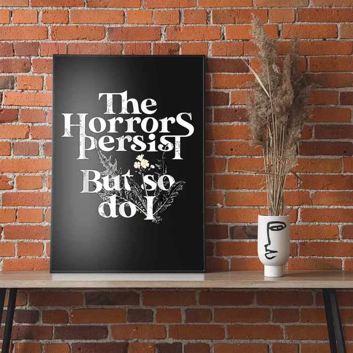 The Horrors Persist But So Do I Humor Flower Funny Poster