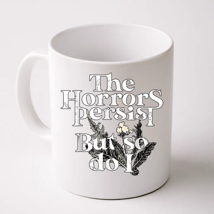 The Horrors Persist But So Do I Humor Flower Funny Front & Back Coffee Mug