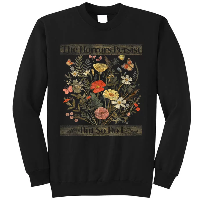 The Horrors Persist But So Do I Humor Funny Flower Design Tall Sweatshirt