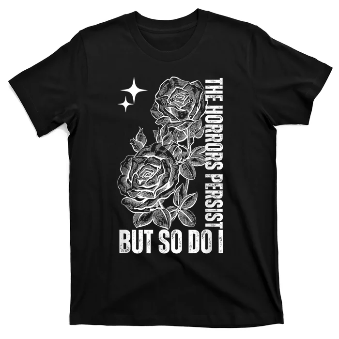 The Horrors Persist But So Do I Humor Flower Funny T-Shirt