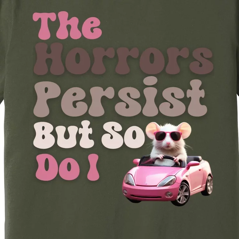 The Horrors Persist But So Do I Meme Funny Meme Funny Gen Z Funny Mouse Premium T-Shirt