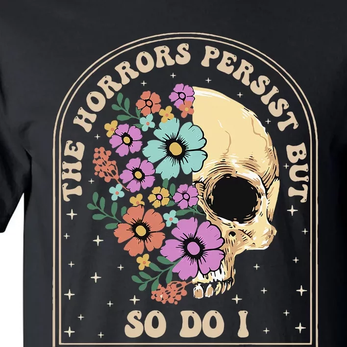 The Horrors Persist But So Do I Tall T-Shirt