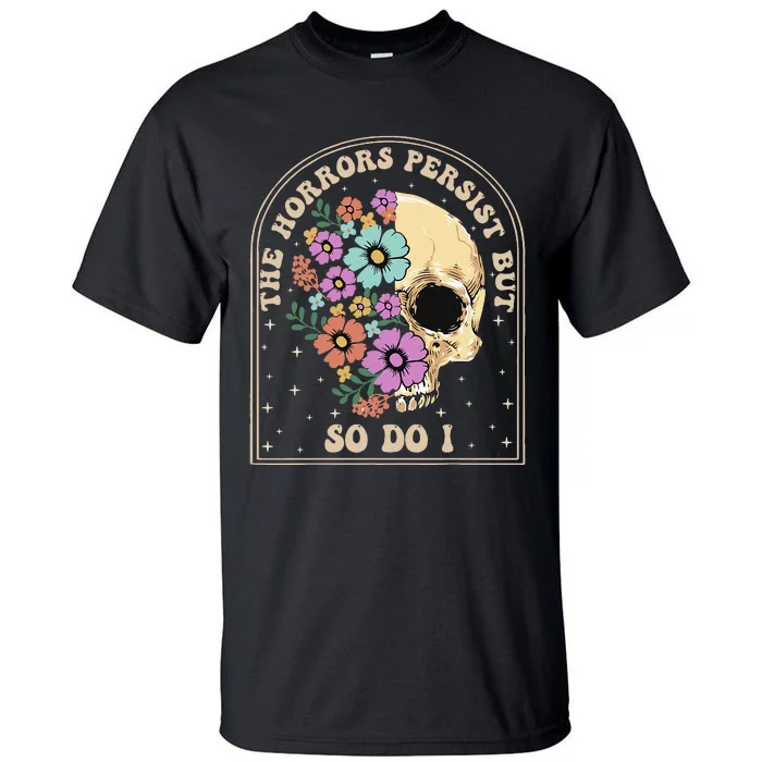 The Horrors Persist But So Do I Tall T-Shirt