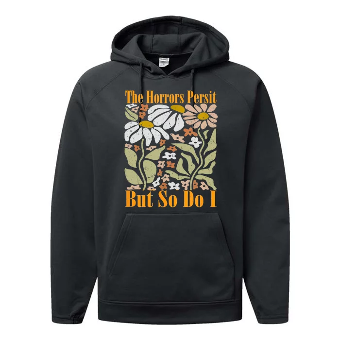 The Horrors Persist But So Do I Humor Flower Funny Performance Fleece Hoodie