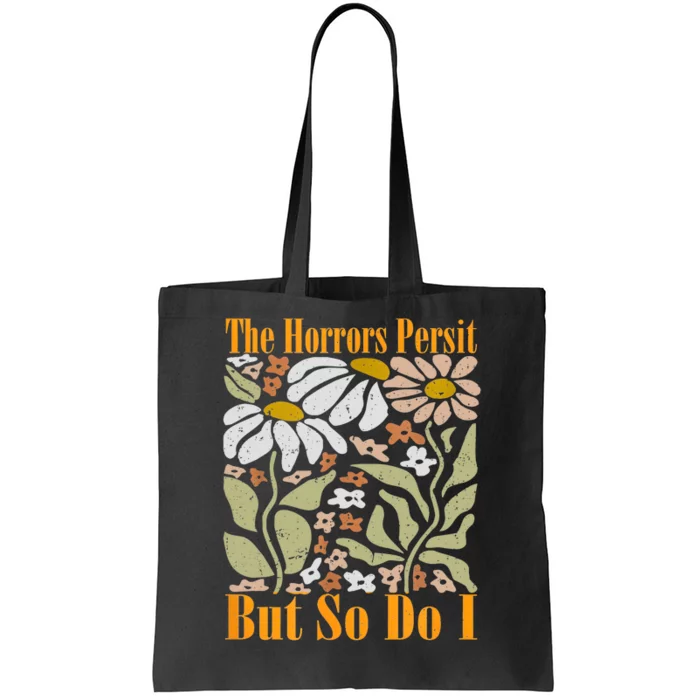 The Horrors Persist But So Do I Humor Flower Funny Tote Bag