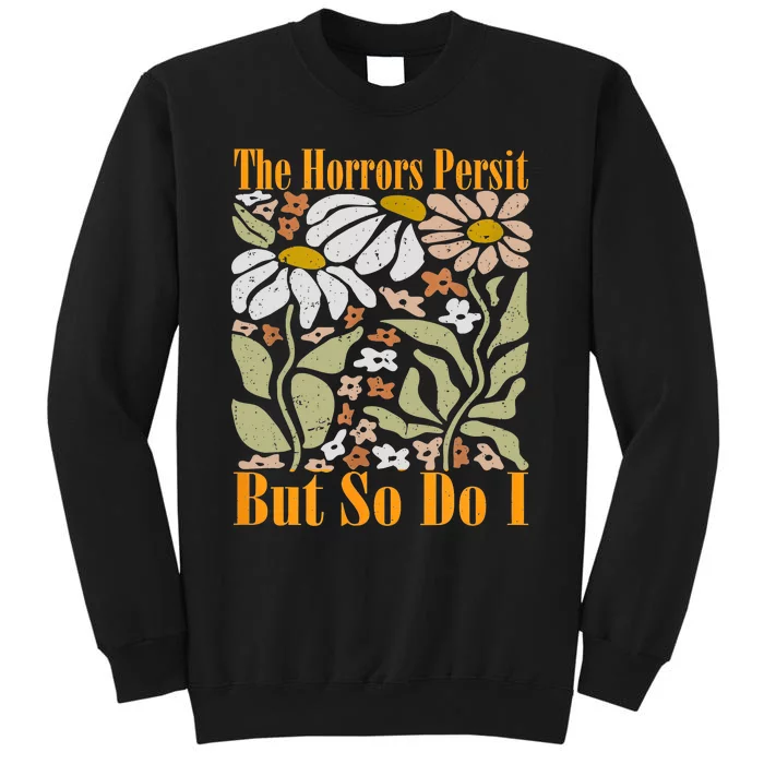 The Horrors Persist But So Do I Humor Flower Funny Tall Sweatshirt