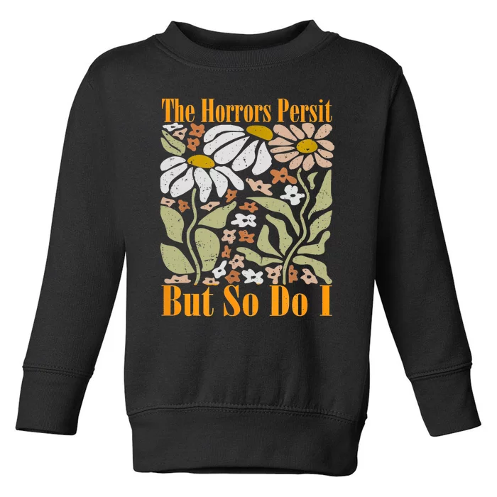 The Horrors Persist But So Do I Humor Flower Funny Toddler Sweatshirt