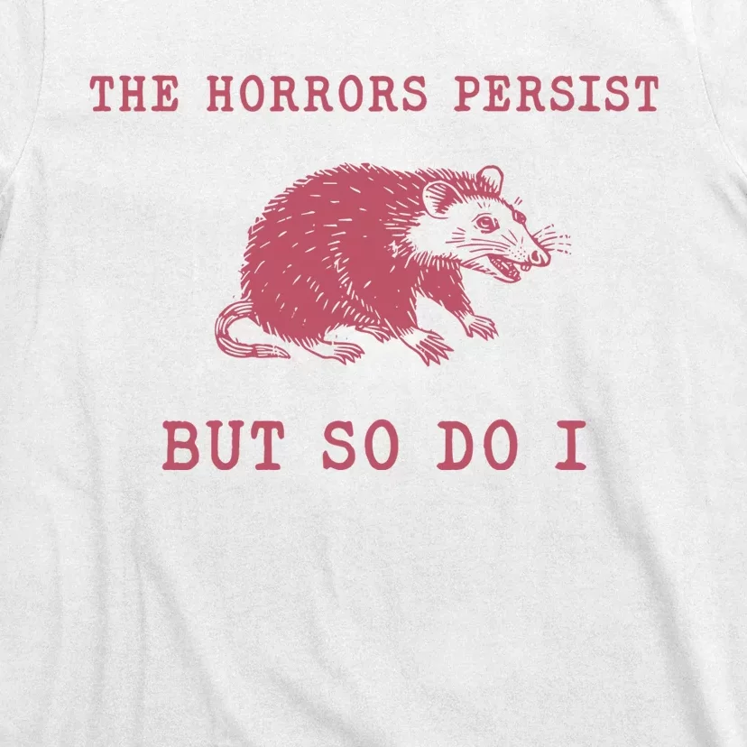 The Horrors Persist But So Do I Sarcastic Meme T-Shirt