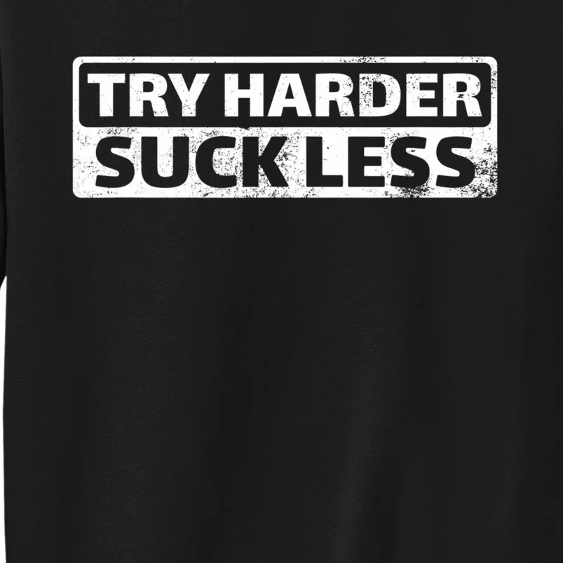 Try Harder Suck Less Motivation For The Gym Tall Sweatshirt