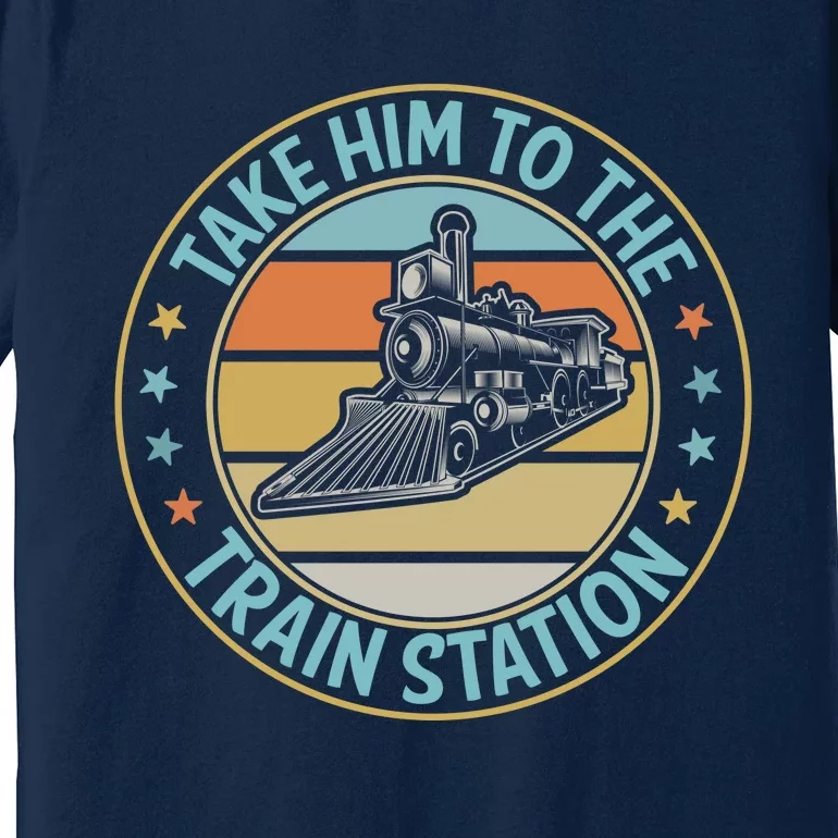 Take Him To The Train Station Funny Xmas Train Stationtrain Lover Premium T-Shirt