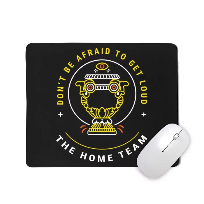 The Home Team Crucible Of Life DonT Be Afraid To Get Loud Mousepad