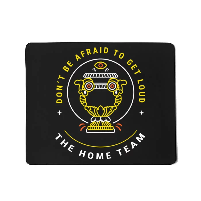 The Home Team Crucible Of Life DonT Be Afraid To Get Loud Mousepad