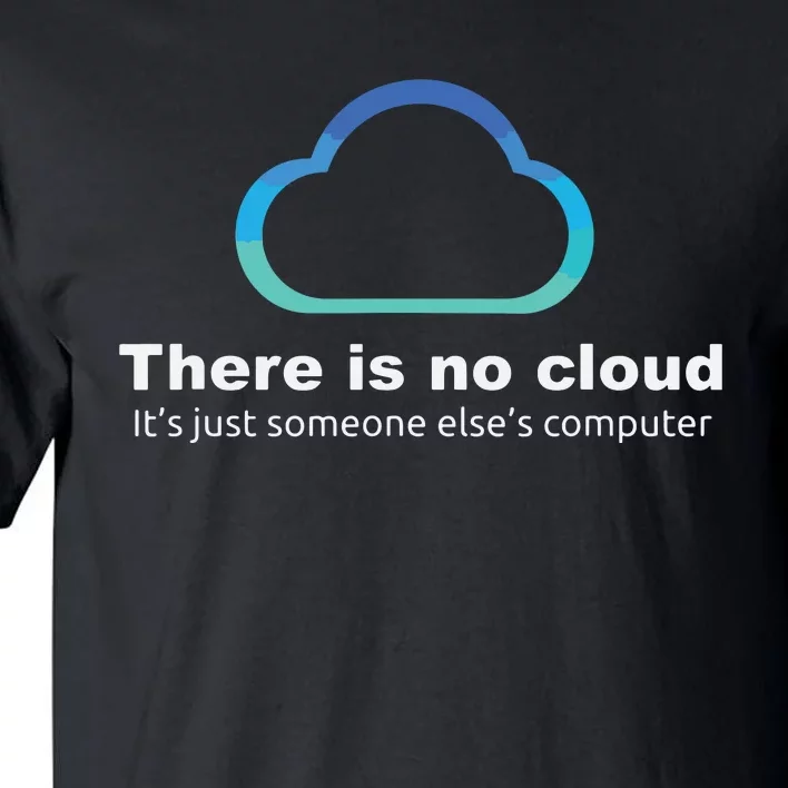 Tech Humor There Is No Cloud Just Someone Elses Computer Tall T-Shirt