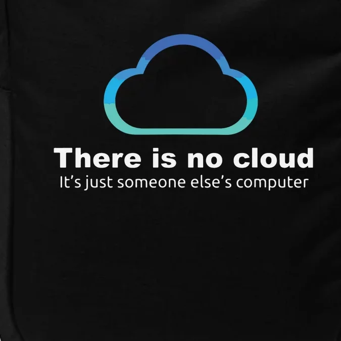 Tech Humor There Is No Cloud Just Someone Elses Computer Impact Tech Backpack