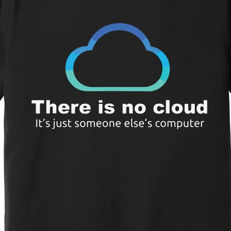 Tech Humor There Is No Cloud Just Someone Elses Computer Premium T-Shirt