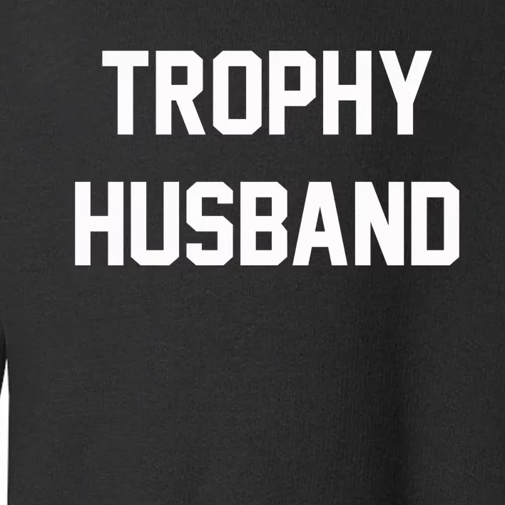 Trophy Husband Toddler Sweatshirt