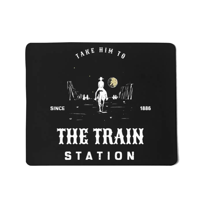 Take Him To The Train Station Mousepad