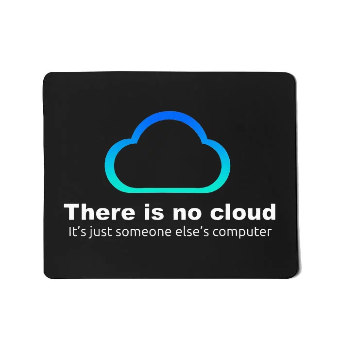 Tech Humor There is no cloud ..just someone else's computer Mousepad