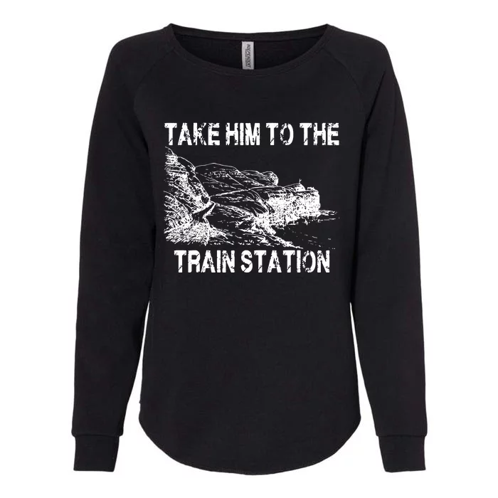 Take Him To The Train Station Womens California Wash Sweatshirt