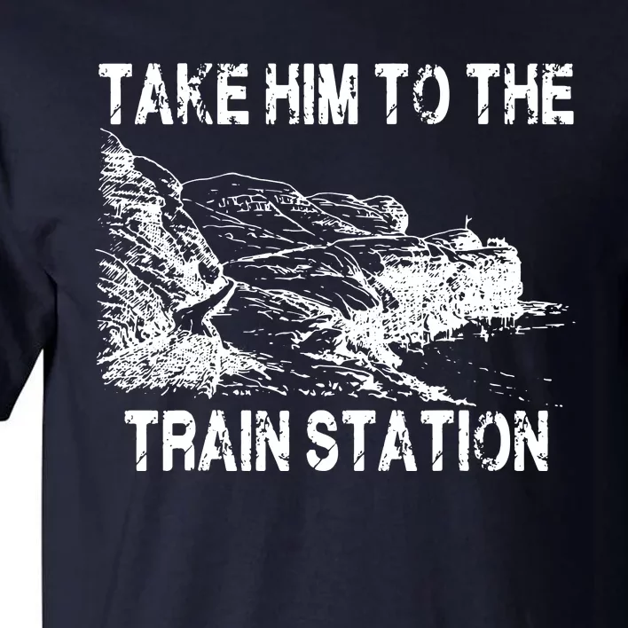 Take Him To The Train Station Tall T-Shirt