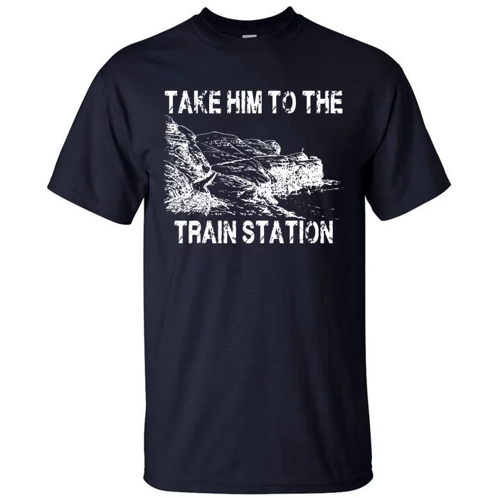 Take Him To The Train Station Tall T-Shirt