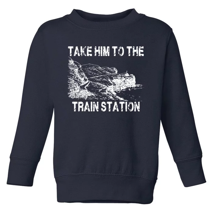 Take Him To The Train Station Toddler Sweatshirt