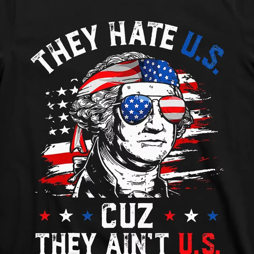 They Hate US Cuz They Ain't US George Washington 4th Of July T-Shirt