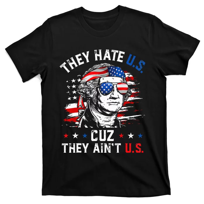 They Hate US Cuz They Ain't US George Washington 4th Of July T-Shirt