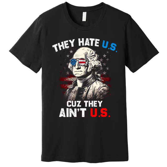 They Hate Us Cuz They Aint Us Funny 4th Of July Independence Day Premium T-Shirt