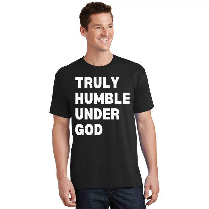 Truly Humble Under God funny christian T-Shirt