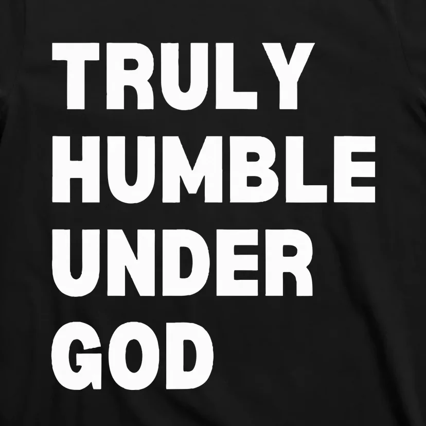 Truly Humble Under God funny christian T-Shirt