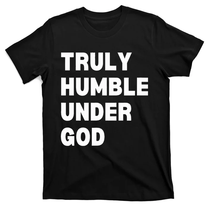 Truly Humble Under God funny christian T-Shirt