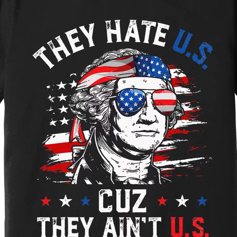 They Hate US Cuz They Aint US George Washington 4th Of July Premium T-Shirt