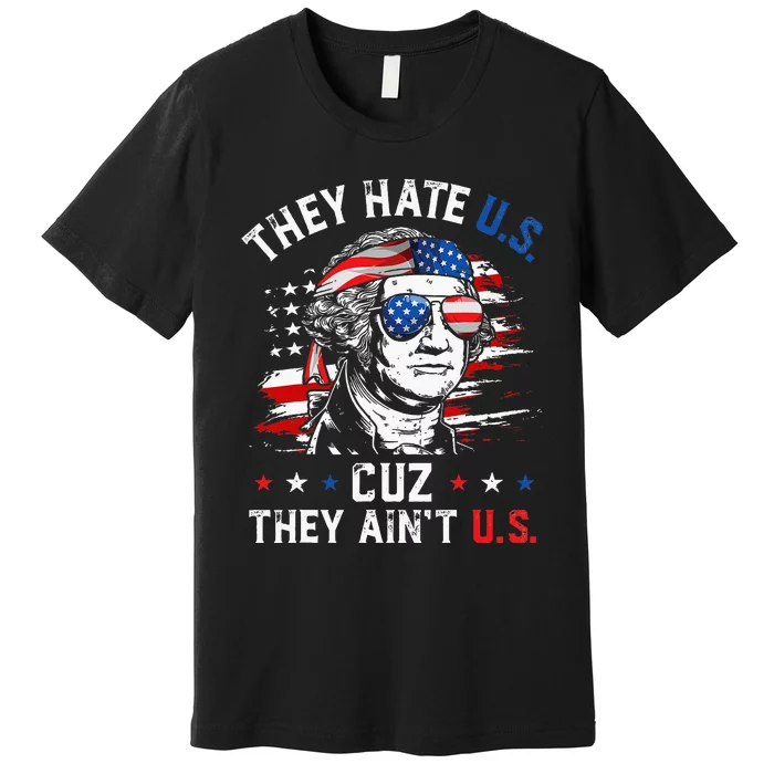 They Hate US Cuz They Aint US George Washington 4th Of July Premium T-Shirt