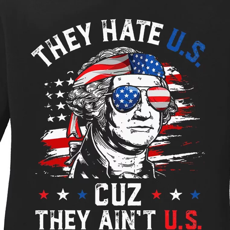 They Hate US Cuz They Aint US George Washington 4th Of July Ladies Long Sleeve Shirt