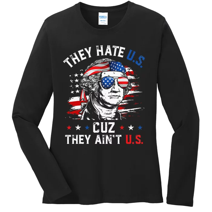 They Hate US Cuz They Aint US George Washington 4th Of July Ladies Long Sleeve Shirt