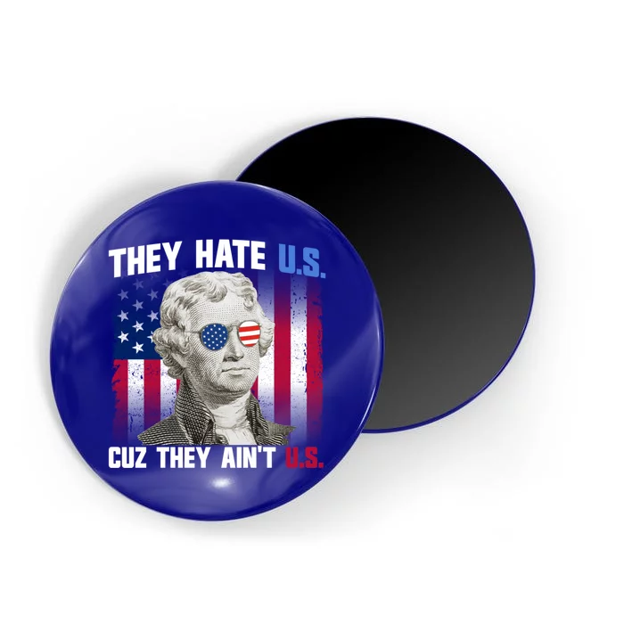 They Hate Us Cuz They AinT Us Thomas Jefferson 4th Of July Gift Magnet