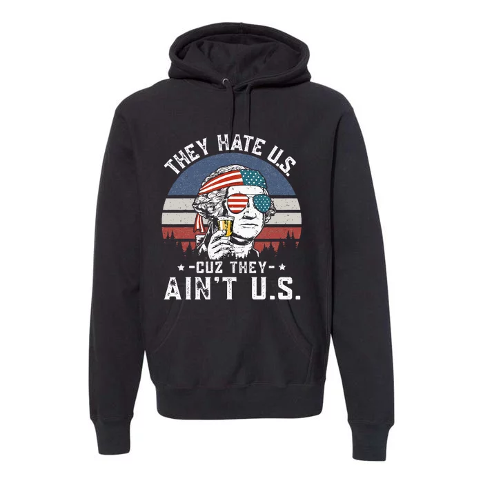 They Hate Us Cuz They Ain't Us Funny Fourth 4th of July Premium Hoodie