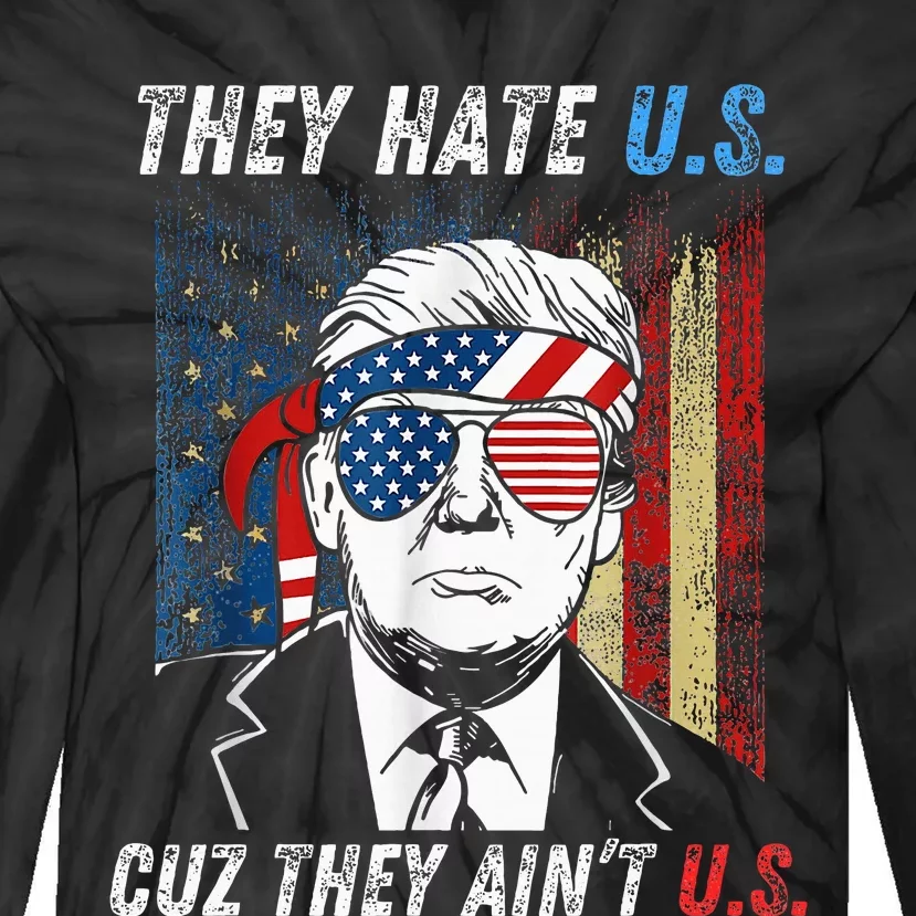 They Hate Us Cuz They AinT Us Funny Trump 4th Of July Tie-Dye Long Sleeve Shirt