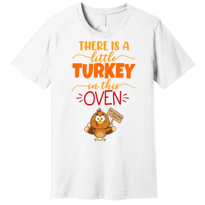 There Is A Little Turkey In This Oven Pregnancy Premium T-Shirt