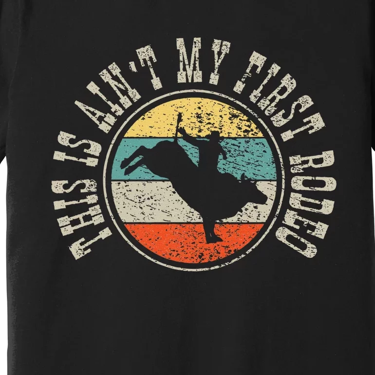 This Is Aint My First Rodeo Premium T-Shirt