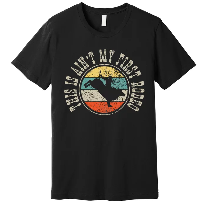 This Is Aint My First Rodeo Premium T-Shirt