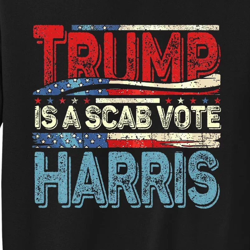 Trump Is A Scab Vote Harris Walz 2024 Kamala American Flag Tall Sweatshirt