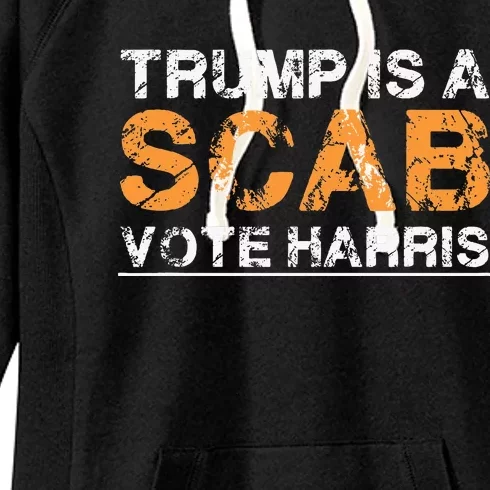 Trump Is A Scab Vote Harris Women's Fleece Hoodie