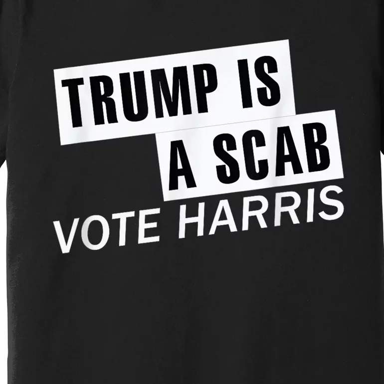 Trump Is A Scab Vote Kamala Harris 2024 Premium T-Shirt